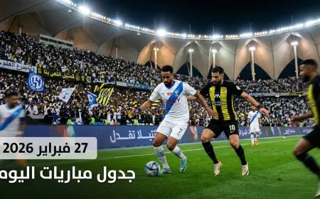 جدول مباريات اليوم الجمعة 27 فبراير 2026 والقنوات الناقلة