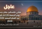 موعد عيد الفطر 2026 في فلسطين رسمياً وتحديد أول أيام العيد
