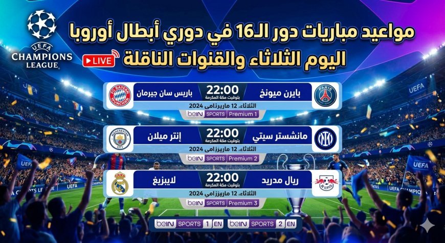 مواعيد مباريات دور الـ16 في دوري أبطال أوروبا اليوم الثلاثاء والقنوات الناقلة