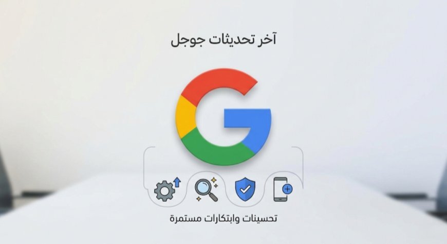 تحديث جوجل الأساسي مارس 2026 موعد الانتهاء ونصائح ذهبية