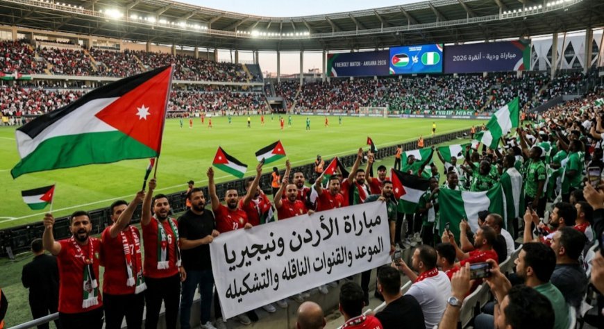مباراة الأردن ونيجيريا اليوم الموعد والقنوات والتشكيلة