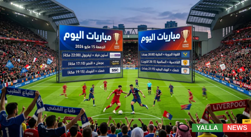 مباريات اليوم الجمعة 15 مايو 2026 والقنوات الناقلة الآن